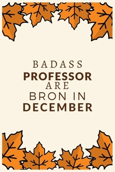 Badass Professor Are Born in December : Best Gift for Professor to Show Appreciation, Retirement, for Women or Men-Gift Idea for Christmas or Birthday