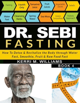 Paperback Dr Sebi Fasting: How to Detox & Revitalize the Body through Water Fast, Smoothie, Fruit & Raw Food Fast With Meal Plans & Daily Fasting Book