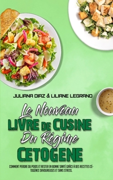 Le Nouveau Livre De Cuisine Du Régime Cétogène: Comment Perdre Du Poids Et Rester En Bonne Santé Grâce À Des Recettes Cétogènes Savoureuses Et Sans ... Cookbook) (French Version)