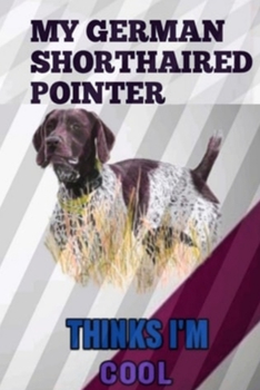 Paperback My German Shorthaired Pointer Thinks I'M Cool Journal: German Shorthaired Pointer gifts, German Shorthaired Pointer gifts notebook for men: German Sho Book