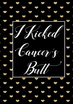 I Kicked Cancer's butt: Funny Cancer Gifts For Women - Cancer Survivor Gifts For Women & Men  (7x10) Lined Journal Notebooks