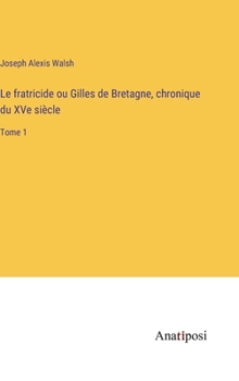 Le fratricide ou Gilles de Bretagne, chronique du XVe siècle: Tome 1 (French Edition)
