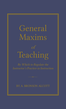 Hardcover General Maxims of Teaching: By Which to Regulate the Instructor's Practice in Instruction Book