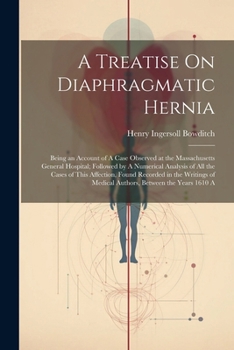 Paperback A Treatise On Diaphragmatic Hernia: Being an Account of A Case Observed at the Massachusetts General Hospital; Followed by A Numerical Analysis of All Book