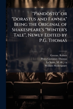"Pandosto" or "Dorastus and Fawnia" Being the Original of Shakespeare's "Winter's Tale", Newly Edited by P.G. Thomas