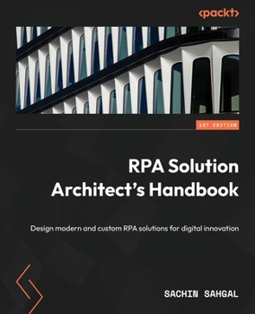 Paperback RPA Solution Architect's Handbook: Design modern and custom RPA solutions for digital innovation Book