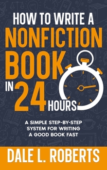 How to Write a Nonfiction Book in 24 Hours: A Simple Step-by-Step System for Writing a Good Book Fast (Self-Publishing with Dale)