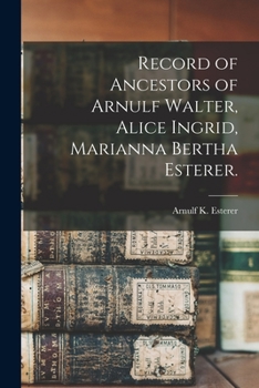 Paperback Record of Ancestors of Arnulf Walter, Alice Ingrid, Marianna Bertha Esterer. Book