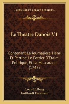 Paperback Le Theatre Danois V1: Contenant La Journaliere, Henri Et Perrine, Le Pottier D'Etaim Politique, Et La Mascarade (1747) [French] Book