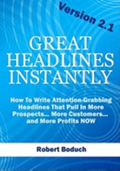 Paperback Great Headlines Instantly 2.1: How To Write Attention-Grabbing Headlines That Pull In More Prospects... More Customers... and More Profits - NOW Book