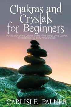 Paperback Chakras and Crystals for Beginners: 2 Books in 1: How to Work on the Chakras Thanks to the Energy of the Crystals, to Rebalance your body, Mind, and S Book