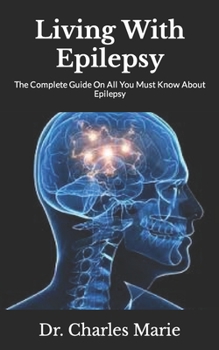 Paperback Living With Epilepsy: The Complete Guide On All You Must Know About Epilepsy Book