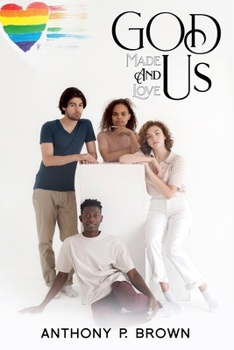 God Made Us & Loves Us: Unveiling the Truth: Faith, Love, and the LGBTQ+ Journey Through Scripture and History