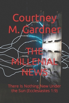 Paperback The Millenial News: There Is Nothing New Under the Sun (Ecclesiastes 1:9) Book