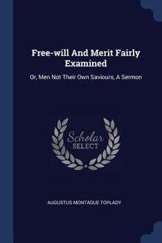 Paperback Free-will And Merit Fairly Examined: Or, Men Not Their Own Saviours, A Sermon Book