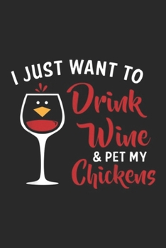 I Just Want to Drink Wine & Pet My Chickens: I Just Want to Drink Wine & Pet My Chickens Funny Gift Journal/Notebook Blank Lined Ruled 6x9 100 Pages
