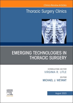 Hardcover Emerging Technologies in Thoracic Surgery, an Issue of Thoracic Surgery Clinics: Volume 33-3 Book