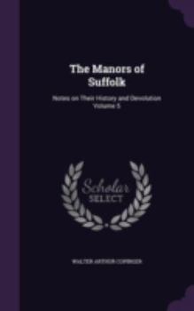 Hardcover The Manors of Suffolk: Notes on Their History and Devolution Volume 5 Book