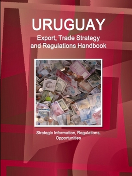 Paperback Uruguay Export, Trade Strategy and Regulations Handbook - Strategic Information, Regulations, Opportunities Book