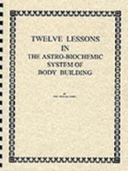 Paperback Twelve Lessons in the Astro Biochemic System of Body Building Book