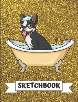 Sketchbook: Silly Boston Terrier Puppy Dog in Bath Tub Cover Design with Glitter Printed Notebook and Journal. Perfect Doodling, Sketching and Writing Book for Kids and Adult of All Ages.