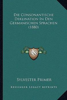 Paperback Die Consonantische Deklination In Den Germanischen Sprachen (1880) [German] Book