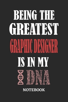 Being the Greatest Graphic Designer is in my DNA Notebook: 6x9 inches - 110 ruled, lined pages • Greatest Passionate Office Job Journal Utility • Gift, Present Idea