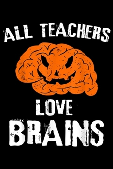 All Teachers Love Brains: All Teachers Love Brains Funny Halloween  Journal/Notebook Blank Lined Ruled 6x9 100 Pages