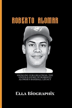 Paperback Roberto Alomar: Swinging for Greatness: The Untold Story of Roberto Alomar's Baseball Legacy Book