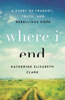 Paperback Where I End: A Story of Tragedy, Truth, and Rebellious Hope Book