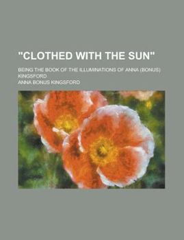 Clothed with the Sun; Being the Book of the Illuminations of Anna Kingsford