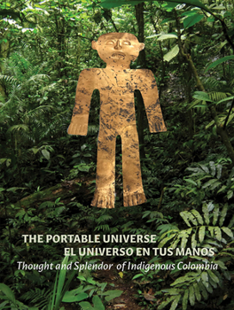 Hardcover The Portable Universe/El Universo En Tus Manos: Thought and Splendor of Indigenous Colombia Book