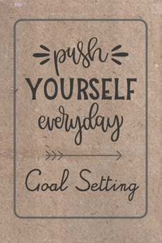 Push Yourself Everyday Goal Setting: Long- And Short-Term Planner w/Motivational Quotes For 53 Weeks. Yearly, Weekly Planner For Setting Goals. ... (6” x 9” Size, 116 Pages, Cream Paper)