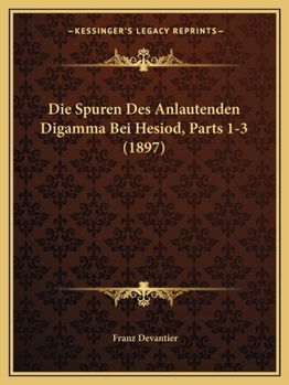 Paperback Die Spuren Des Anlautenden Digamma Bei Hesiod, Parts 1-3 (1897) [German] Book