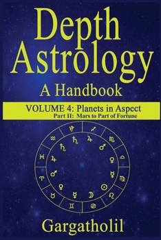 Paperback Depth Astrology: An Astrological Handbook, Volume 4, Part 2 - Planets in Aspect, Mars through the Part of Fortune Book