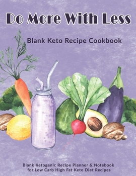 Paperback Do More With Less: Blank Keto Recipe Cookbook: Blank Ketogenic Recipe Planner & Notebook for Low Carb High Fat Keto Diet Recipes Book