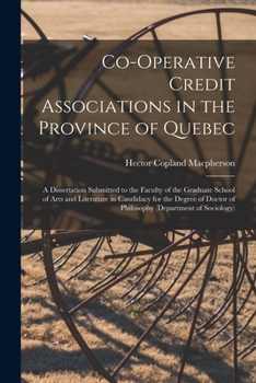 Paperback Co-operative Credit Associations in the Province of Quebec [microform]: a Dissertation Submitted to the Faculty of the Graduate School of Arts and Lit Book