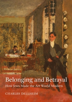 Hardcover Belonging and Betrayal: How Jews Made the Art World Modern Book