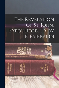 Paperback The Revelation of St. John, Expounded, Tr. by P. Fairbairn Book