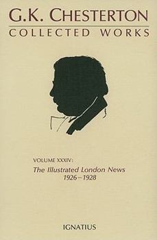 The Collected Works of G.K. Chesterton Volume 34: The Illustrated London News, 1926-1928 - Book #34 of the Collected Works of G. K. Chesterton