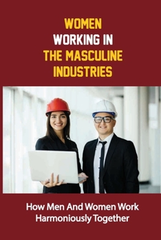 Paperback Women Working In The Masculine Industries: How Men And Women Work Harmoniously Together: Women'S Business Book
