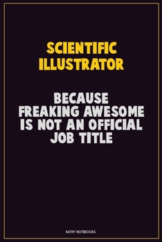 Paperback Scientific Illustrator, Because Freaking Awesome Is Not An Official Job Title: Career Motivational Quotes 6x9 120 Pages Blank Lined Notebook Journal Book