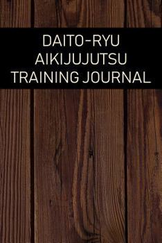 Paperback Daito-Ryu Aikijujutsu Training Journal: Daito-Ryu Aikijujutsu Journal for Training Session Notes Book