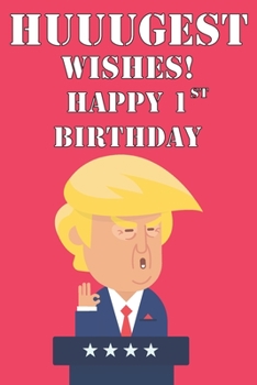 Paperback Huuugest Wishes Happy 1st Birthday: Funny Donald Trump 1st Birthday Journal / Notebook / Diary Gag Gift Idea Way Better Then A Card (6x9 - 110 Blank L Book