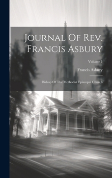 Hardcover Journal Of Rev. Francis Asbury: Bishop Of The Methodist Episcopal Church; Volume 1 Book