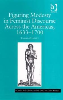 Hardcover Figuring Modesty in Feminist Discourse Across the Americas, 1633-1700 Book