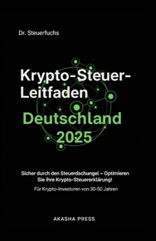 Krypto-Steuer-Leitfaden Deutschland 2025: Für Krypto-Investoren von 30-50 Jahren: Sicher durch den Steuerdschungel – Optimieren Sie Ihre ... (Deutsche KI-Erfolg Serie) (German Edition)