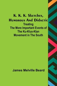 Paperback K. K. K. Sketches, Humorous and Didactic: Treating the More Important Events of the Ku-Klux-Klan Movement in the South Book