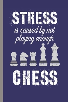 Stress Is Caused By Not Playing Enough Chess: Undated Weekly Planner for Chess Players & Enthusiasts as Work Book at the Job or Office