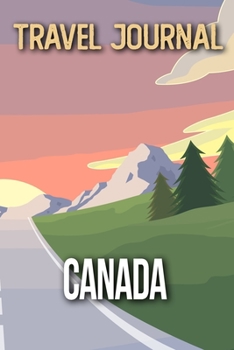 Travel Journal Canada: Travel Diary and Planner Journal, Notebook, Book, Journey Writing Logbook 120 Pages 6x9 Gift For Backpacker